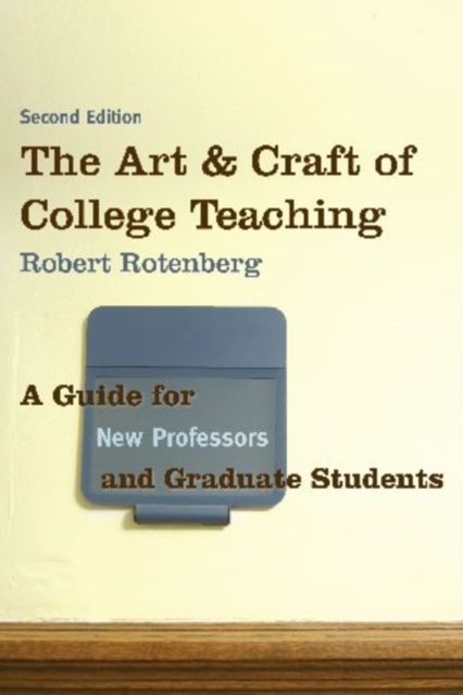 The Art and Craft of College Teaching : A Guide for New Professors and Graduate Students, Paperback / softback Book