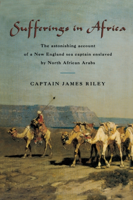 Sufferings in Africa : The Astonishing Account Of A New England Sea Captain Enslaved By North African Arabs, Paperback / softback Book