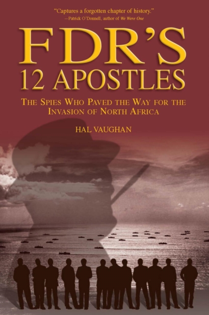 FDR's 12 Apostles : The Spies Who Paved the Way for the Invasion of North Africa, EPUB eBook
