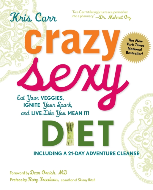 Crazy Sexy Diet : Eat Your Veggies, Ignite Your Spark, And Live Like You Mean It!, Hardback Book