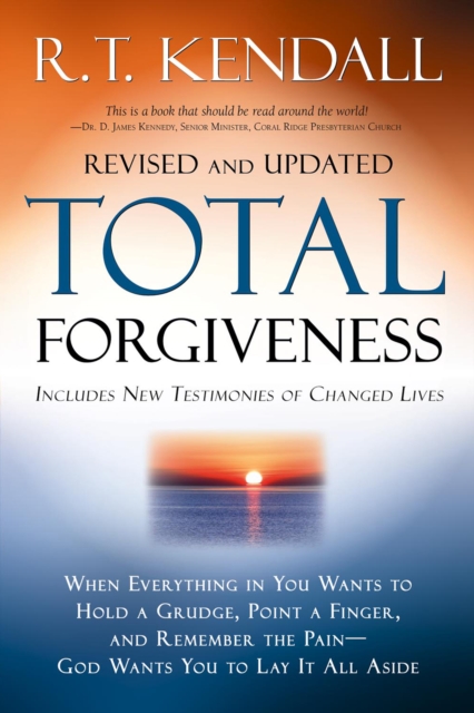 Total Forgiveness : When Everything in You Wants to Hold a Grudge,  Point a Finger, and Remember the Pain - God Wants You to Lay it All Aside, EPUB eBook