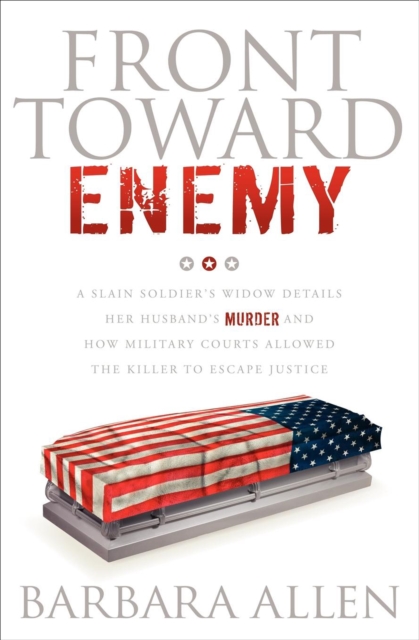 Front Toward Enemy : A Slain Soldier's Widow Details Her Husband's Murder and How Military Courts Allowed the Killer to Escape Justice, EPUB eBook