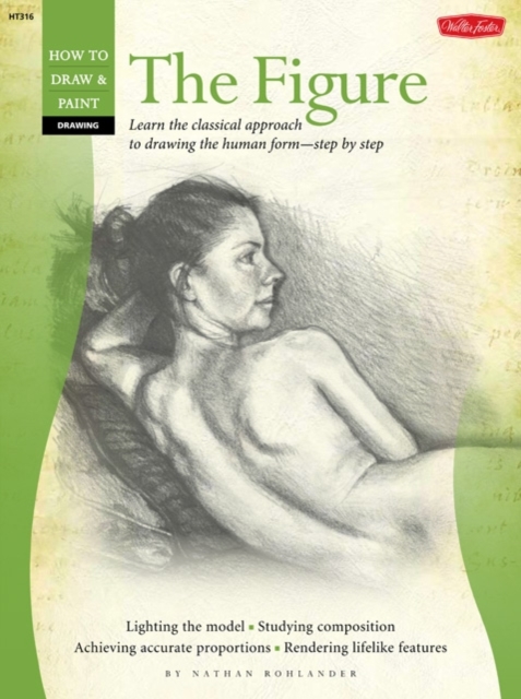 Drawing: the Figure : Learn the Classical Approach to Drawing the Human Form-Step by Step, Paperback Book