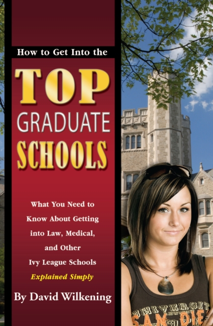 How to Get Into the Top Graduate Schools What You Need to Know about Getting into Law, Medical, and Other Ivy League Schools Explained Simply, EPUB eBook