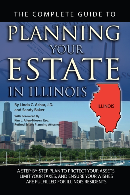 The Complete Guide to Planning Your Estate in Illinois : A Step-by-Step Plan to Protect Your Assets, Limit Your Taxes, and Ensure Your Wishes are Fulfilled for Illinois Residents, EPUB eBook