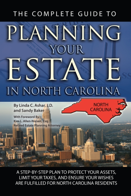 The Complete Guide to Planning Your Estate in North Carolina : A Step-by-Step Plan to Protect Your Assets, Limit Your Taxes, and Ensure Your Wishes are Fulfilled for North Carolina Residents, EPUB eBook