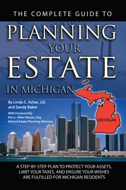 The Complete Guide to Planning Your Estate in Michigan : A Step-by-Step Plan to Protect Your Assets, Limit Your Taxes, and Ensure Your Wishes are Fulfilled for Michigan Residents, EPUB eBook