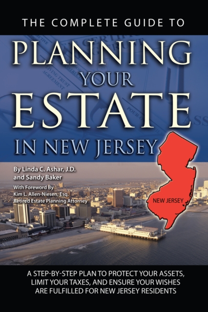 The Complete Guide to Planning Your Estate in New Jersey : A Step-by-Step Plan to Protect Your Assets, Limit Your Taxes, and Ensure Your Wishes are Fulfilled for New Jersey Residents, EPUB eBook
