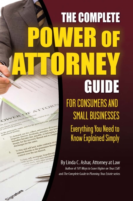The Complete Power of Attorney Guide for Consumers and Small Businesses : Everything You Need to Know Explained Simply, EPUB eBook