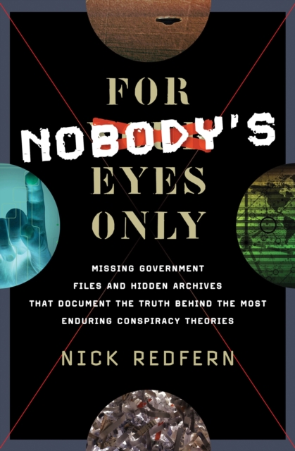 For Nobody's Eyes Only : Missing Government Files and Hidden Archives That Document the Truth Behind the Most Enduring Conspiracy Theories, EPUB eBook