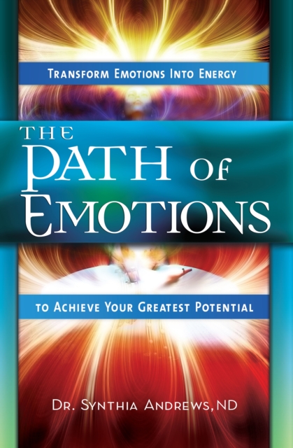 The Path of Emotions : Transform Emotions Into Energy to Achieve Your Greatest Potential, EPUB eBook