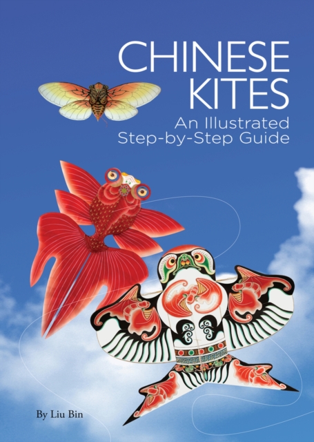Chinese Kites : An Illustrated Step-by-Step Guide, Hardback Book