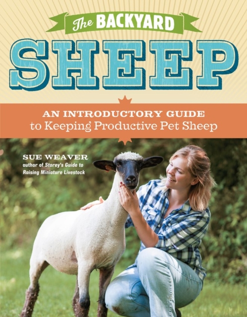 The Backyard Sheep : An Introductory Guide to Keeping Productive Pet Sheep, Paperback / softback Book