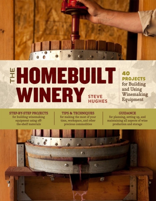 The Homebuilt Winery : 43 Projects for Building and Using Winemaking Equipment, Paperback / softback Book