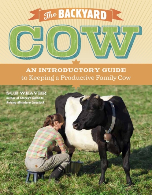 The Backyard Cow : An Introductory Guide to Keeping a Productive Family Cow, Paperback / softback Book