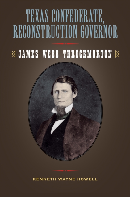 Texas Confederate, Reconstruction Governor : James Webb Throckmorton, PDF eBook
