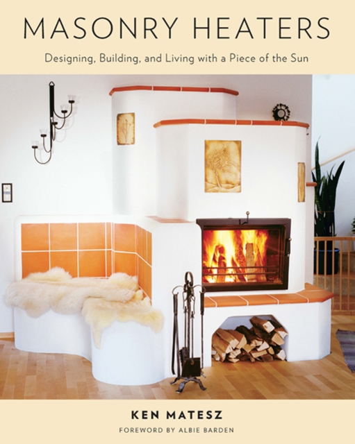 Masonry Heaters : Designing, Building, and Living with a Piece of the Sun, EPUB eBook