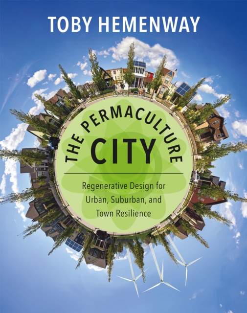 The Permaculture City : Regenerative Design for Urban, Suburban, and Town Resilience, EPUB eBook