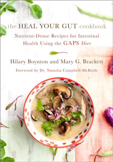 The Heal Your Gut Cookbook : Nutrient-Dense Recipes for Intestinal Health Using the GAPS Diet, Paperback / softback Book