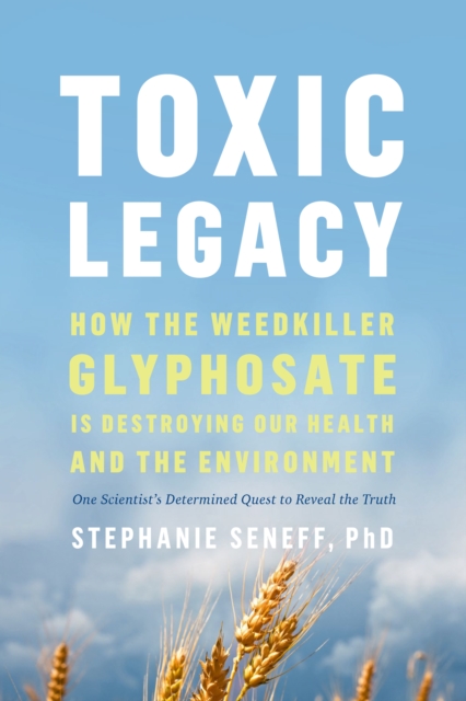 Toxic Legacy : How the Weedkiller Glyphosate Is Destroying Our Health and the Environment, EPUB eBook