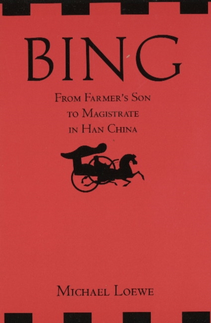 Bing: From Farmer's Son to Magistrate in Han China : From Farmer's Son to Magistrate in Han China, Hardback Book