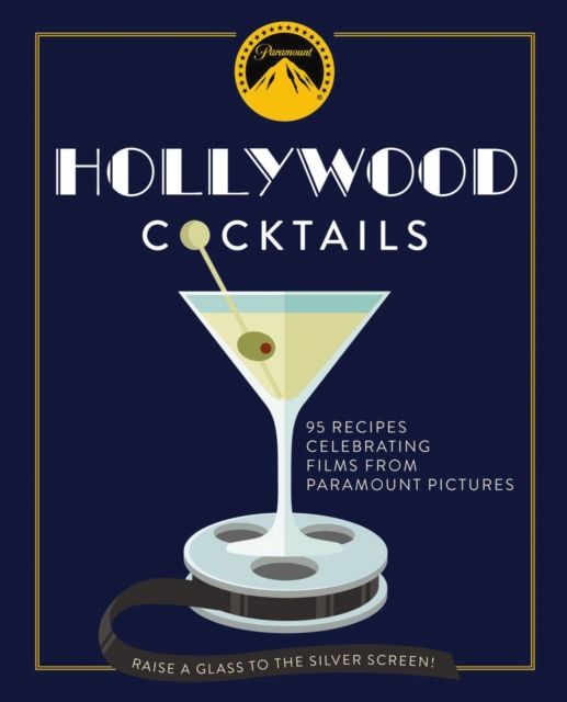 Hollywood Cocktails : Over 95 Recipes Celebrating Films from Paramount Pictures, Hardback Book