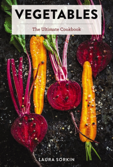 Vegetables : The Ultimate Cookbook Featuring 300+ Delicious Plant-Based Recipes (Natural Foods Cookbook, Vegetable Dishes, Cooking and Gardening Books, Healthy Food, Gifts for Foodies), Hardback Book