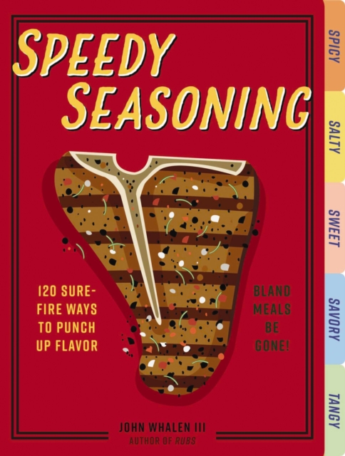 Speedy Seasoning : 120 Sure-Fire Ways to Punch Up Flavor with Rubs, Marinades, Glazes, and More!, Board book Book