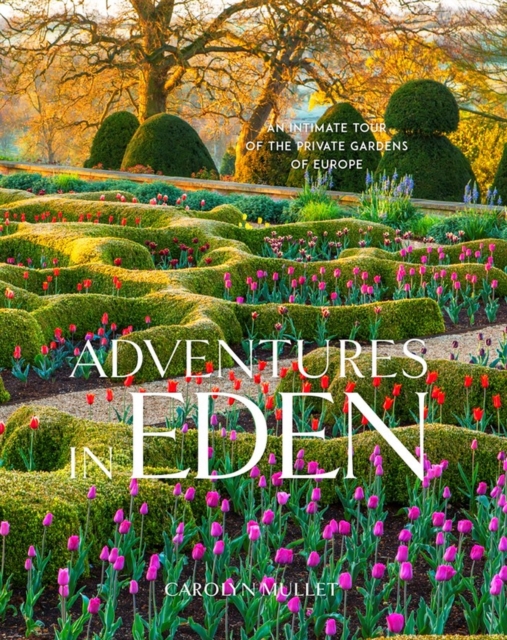 Adventures in Eden : An Intimate Tour of the Private Gardens of Europe, Hardback Book