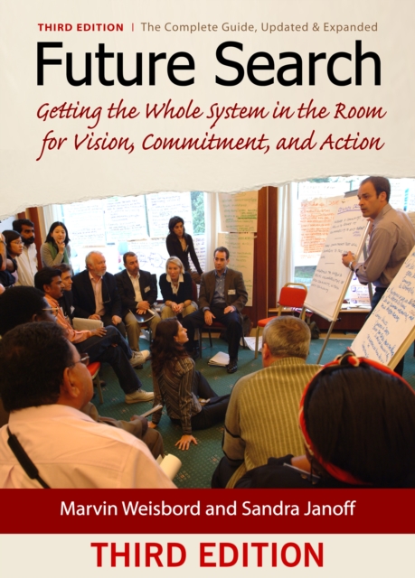 Future Search : Getting the Whole System in the Room for Vision, Commitment, and Action, PDF eBook