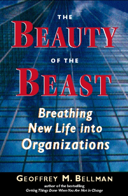 The Beauty of the Beast : Breathing New Life into Organizations, PDF eBook