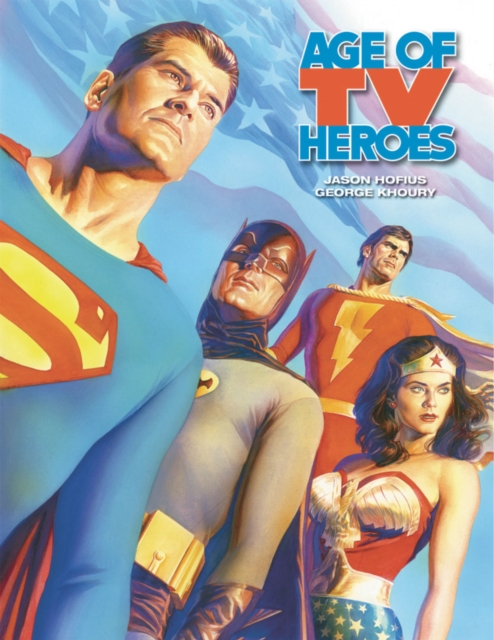 Age Of TV Heroes: The Live-Action Adventures Of Your Favorite Comic Book Characters, Hardback Book