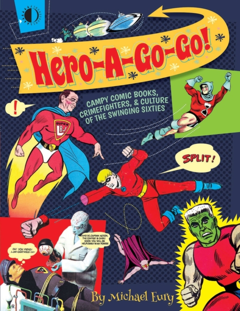 Hero-A-Go-Go : Campy Comic Books, Crimefighters, & Culture of the, Paperback / softback Book
