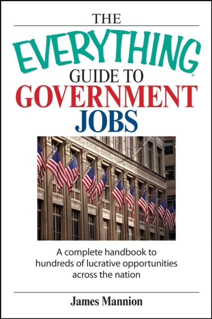 The Everything Guide To Government Jobs : A Complete Handbook to Hundreds of Lucrative Opportunities Across the Nation, EPUB eBook