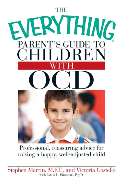 The Everything Parent's Guide to Children with OCD : Professional, reassuring advice for raising a happy, well-adjusted child, EPUB eBook