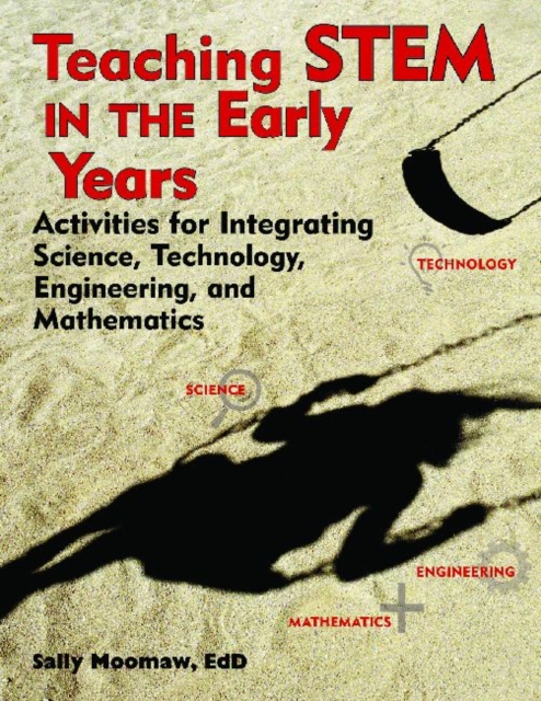 Teaching STEM in the Early Years : Activities for Integrating Science, Technology, Engineering, and Mathematics, Paperback / softback Book