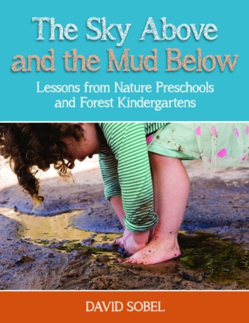 The Sky Above and the Mud Below : Lessons from Nature Preschools and Forest Kindergartens, Paperback / softback Book