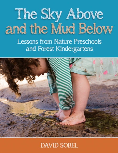 The Sky Above and the Mud Below : Lessons from Nature Preschools and Forest Kindergartens, EPUB eBook