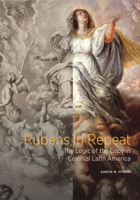 Rubens in Repeat - The Logic of the Copy in Colonial Latin America, Hardback Book