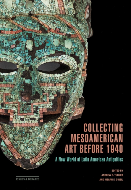 Collecting Mesoamerican Art before 1940 : A New World of Latin American Antiquities, PDF eBook