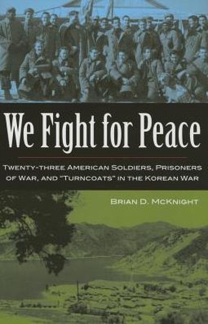 We Fight for Peace : Twenty-three American Solidiers, Prisoners of War, and "Turncoats" in the Korean War, Hardback Book
