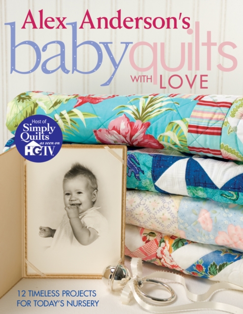 Alex Anderson's Baby Quilts With Love : 12 Timeless Projects for Today's Nursery, PDF eBook