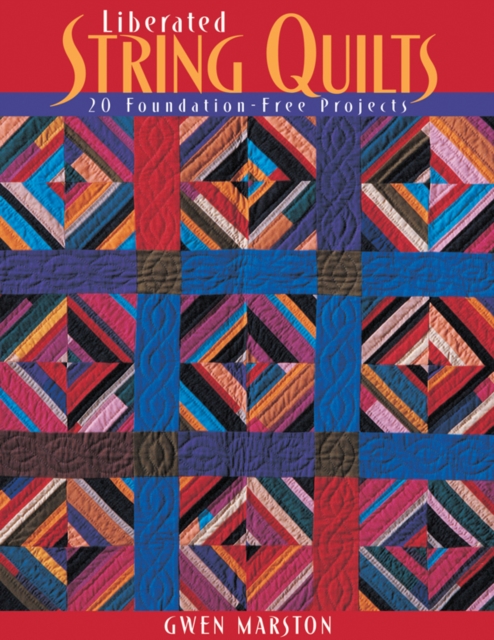 Liberated String Quilts : 20 Foundation-Free Projects, PDF eBook