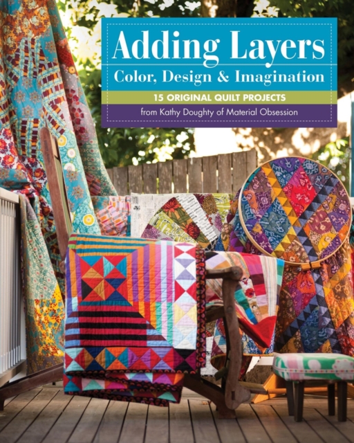 Adding Layers-Color, Design & Imagination : 15 Original Quilt Projects from Kathy Doughty of Material Obsession, EPUB eBook