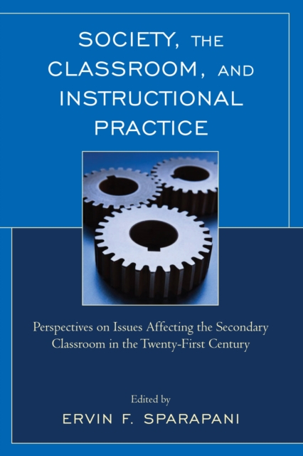 Society, the Classroom, and Instructional Practice : Perspectives on Issues Affecting the Secondary Classroom in the 21st Century, PDF eBook