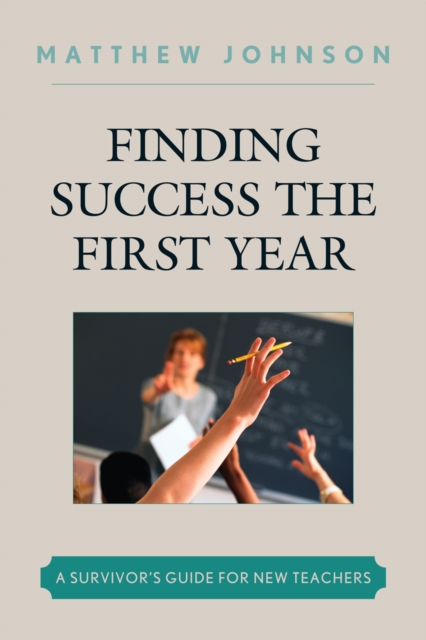 Finding Success the First Year : A Survivor's Guide for New Teachers, Hardback Book