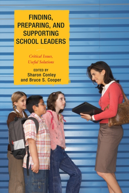 Finding, Preparing, and Supporting School Leaders : Critical Issues, Useful Solutions, Hardback Book