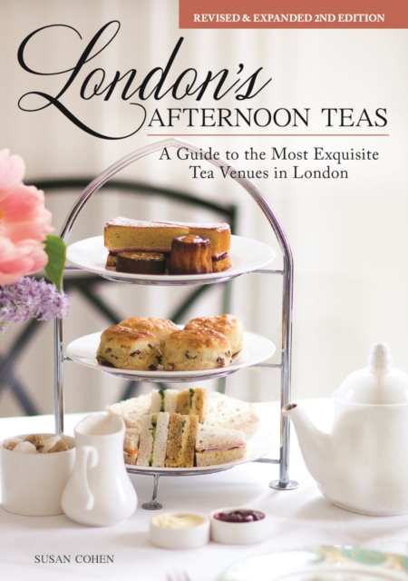London's Afternoon Teas, Revised and Expanded 2nd Edition : A Guide to the Most Exquisite Tea Venues in London, EPUB eBook