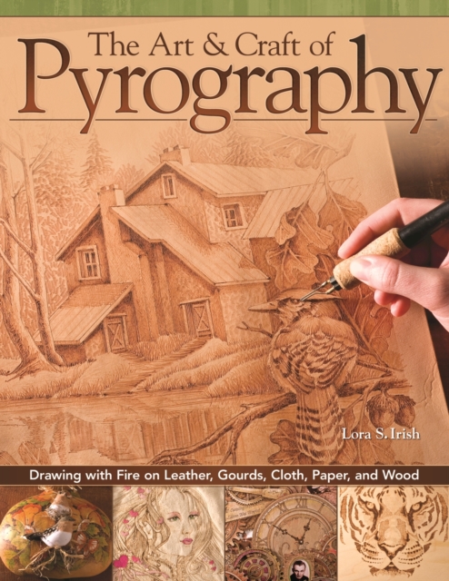 The Art & Craft of Pyrography : Drawing with Fire on Leather, Gourds, Cloth, Paper, and Wood, EPUB eBook