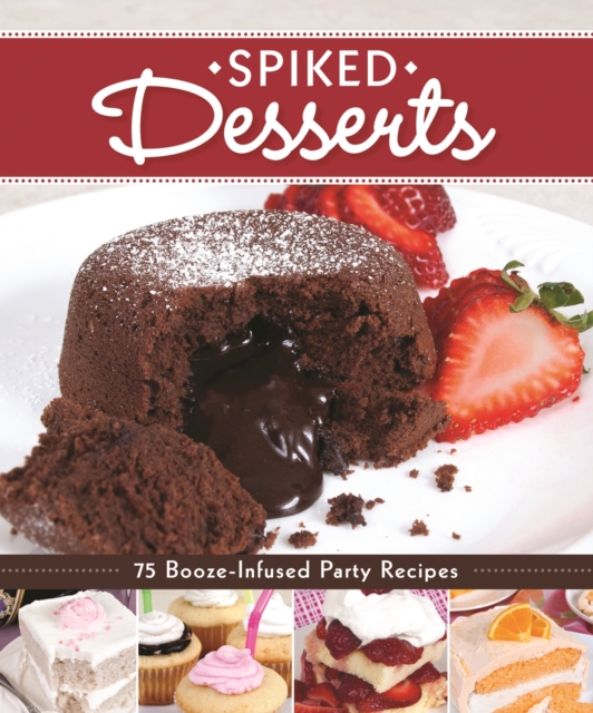Spiked Desserts : 75 Booze-Infused Party Recipes, EPUB eBook